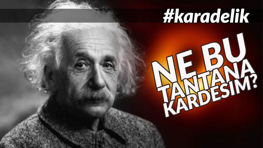 İlk Kara Delik Fotoğrafı – Ne Bu Tantana Kardeşim?