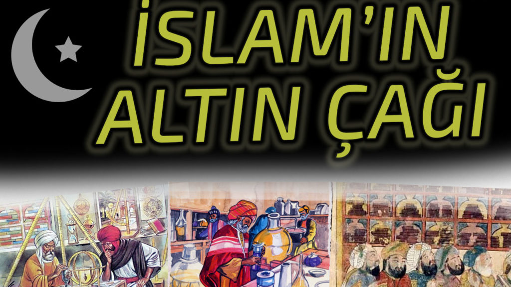 İSLAM’IN ALTIN ÇAĞI – İSLAM COĞRAFYASINDA BİLİM