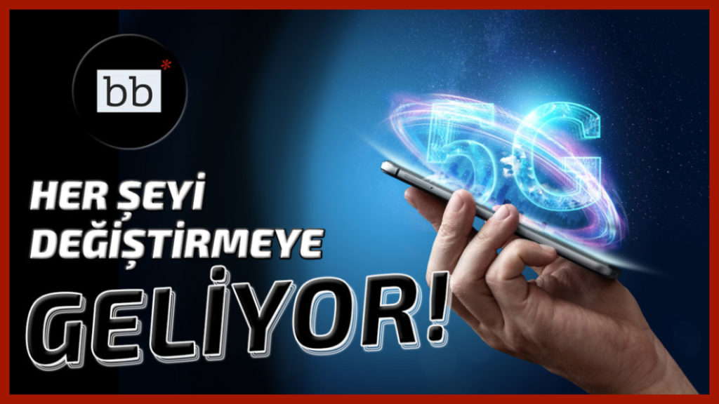 5G ile Hiçbir Şey Eskisi Gibi Olmayacak – 5G Nedir?