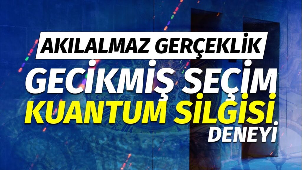 Akılalmaz Gerçeklik: Gecikmiş Seçim Kuantum Silgisi Deneyi