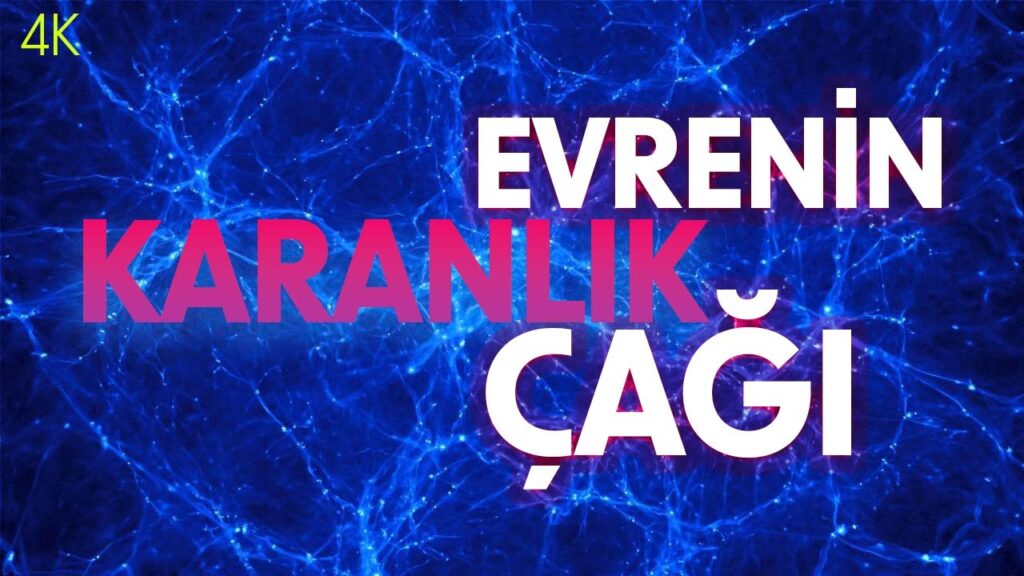 İLK IŞIĞIN İZİNDE – EVRENİN KARANLIK ÇAĞI