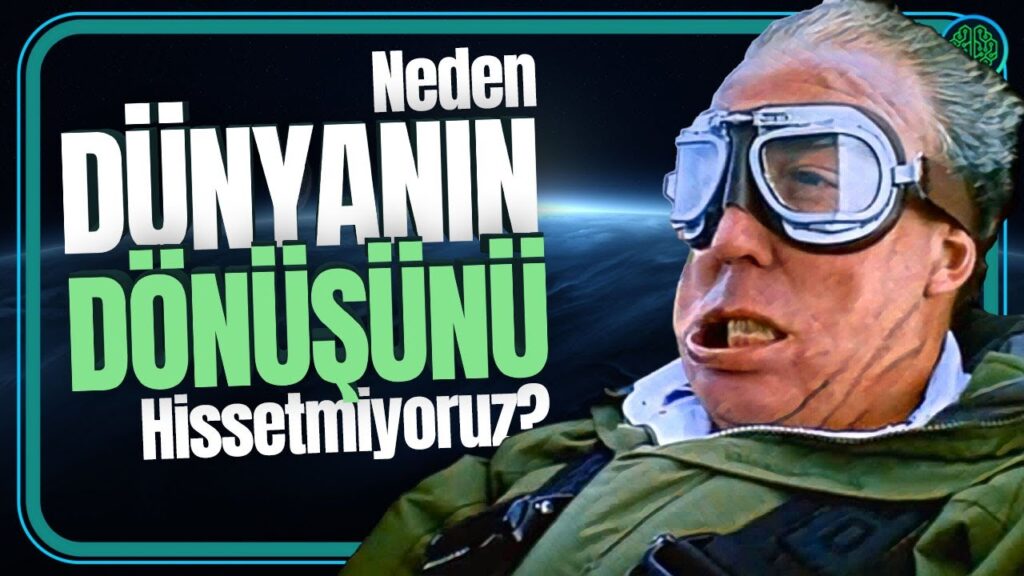 DÜNYANIN DÖNÜŞÜNÜ NEDEN HİSSETMİYORUZ?