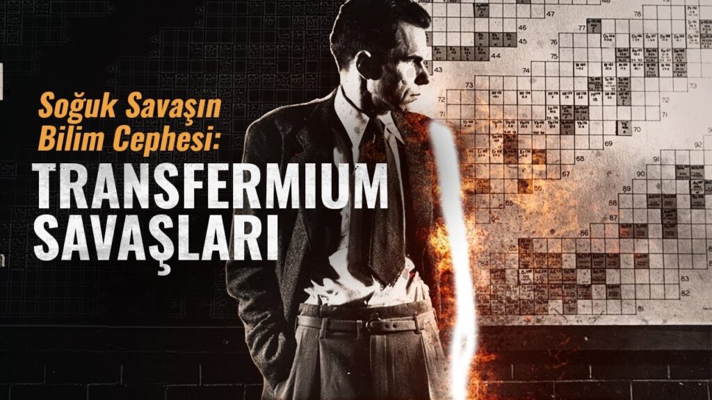 Soğuk Savaşta Bilim Cephesi – TRANSFERMIUM SAVAŞLARI – Element Hikayeleri #3