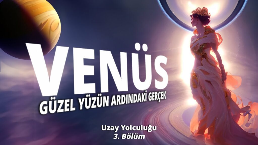 VENÜS: Güzel Yüzün Ardındaki Gerçek – Uzay Yolculuğu – 3. Bölüm