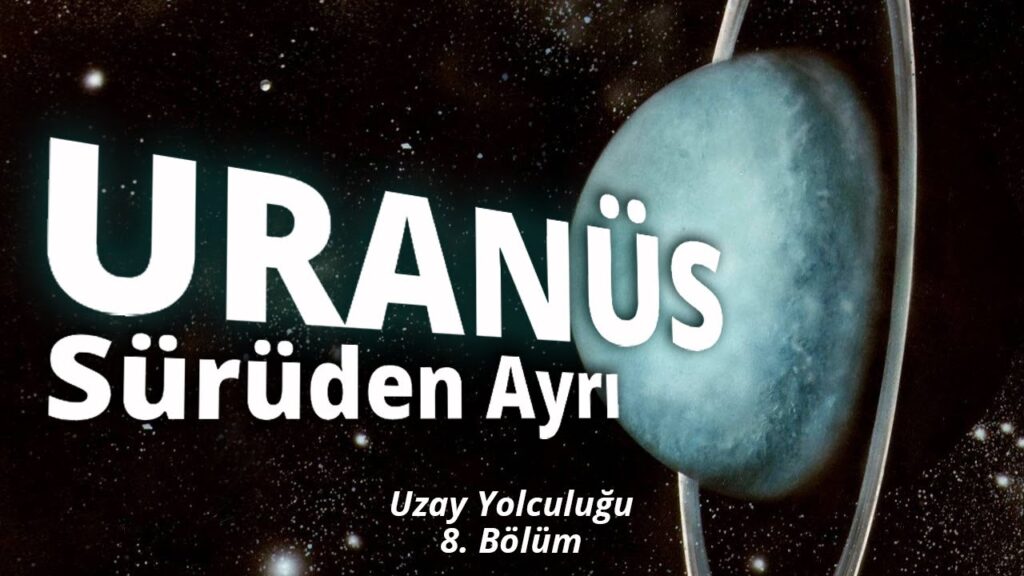 URANÜS – Sürüden Ayrı – Uzay Yolculuğu – 8. Bölüm