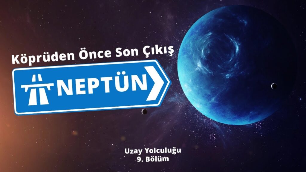 NEPTÜN: Orada Olmaması Gereken Gezegen – Uzay Yolculuğu – 9. Bölüm