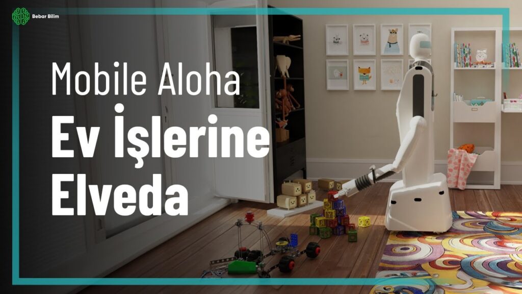 Ev İşlerini Otonom Şekilde Yapan Robot – Mobile ALOHA