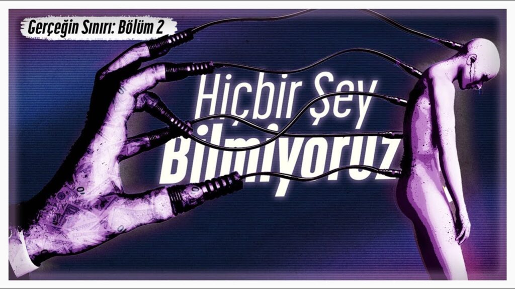 “HİÇBİR ŞEY BİLMİYORUZ!” – Gerçeğin Sınırı – Bölüm 2
